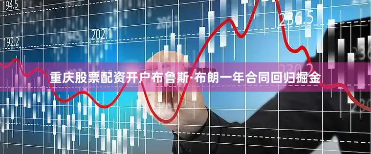 重庆股票配资开户布鲁斯·布朗一年合同回归掘金