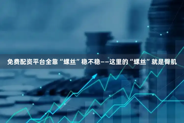 免费配资平台全靠“螺丝”稳不稳——这里的“螺丝”就是臀肌
