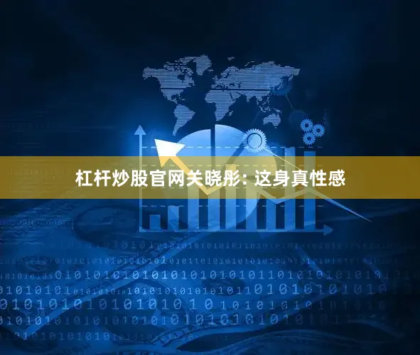 杠杆炒股官网关晓彤: 这身真性感