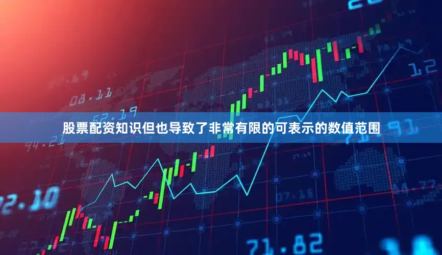 股票配资知识但也导致了非常有限的可表示的数值范围