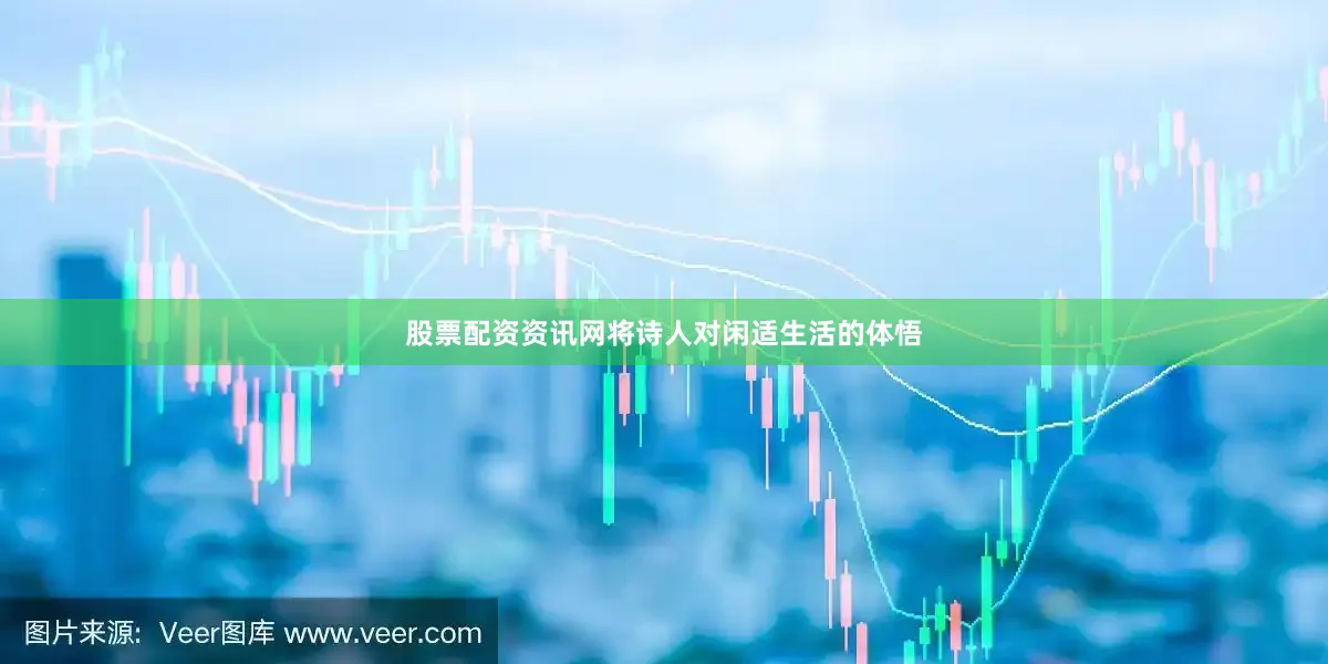 股票配资资讯网将诗人对闲适生活的体悟