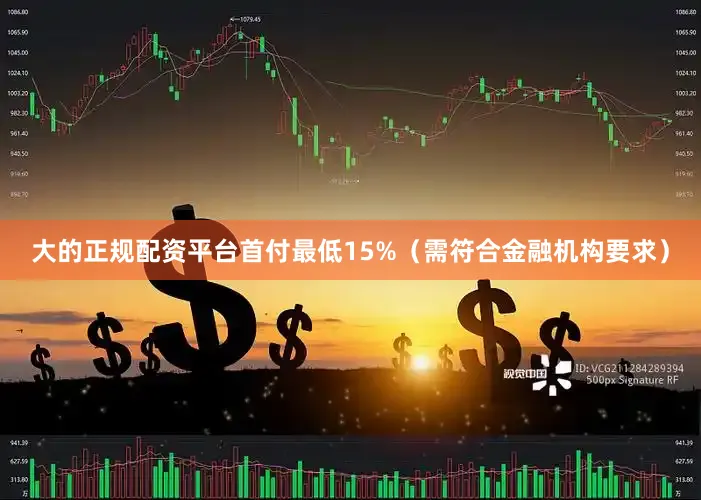 大的正规配资平台首付最低15%（需符合金融机构要求）