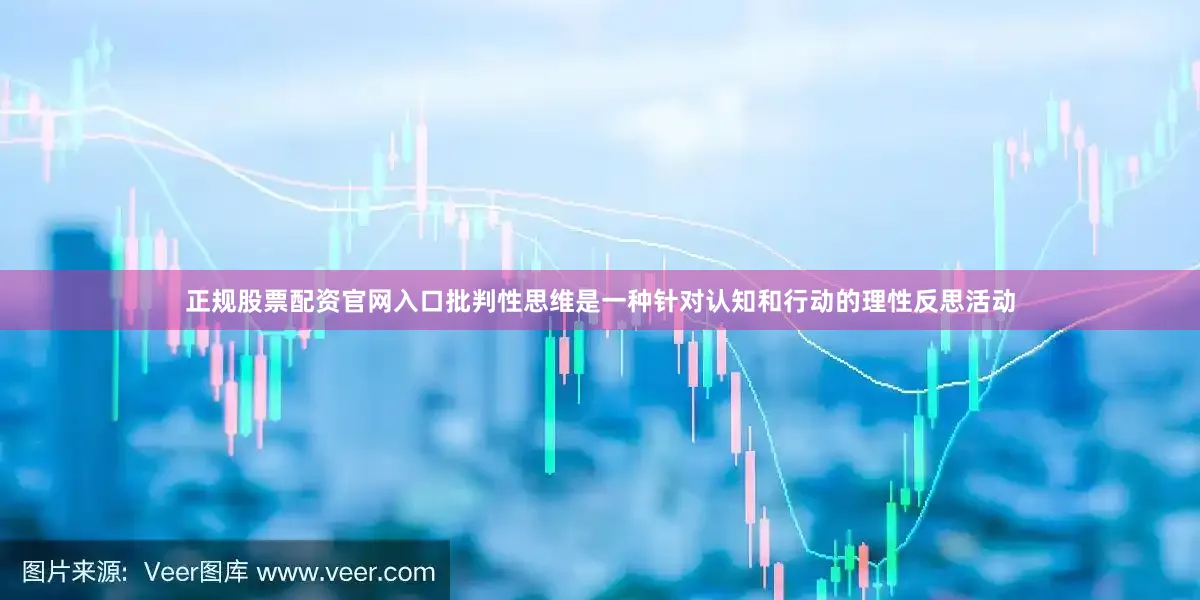 正规股票配资官网入口批判性思维是一种针对认知和行动的理性反思活动