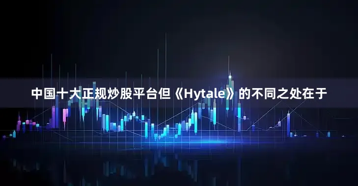 中国十大正规炒股平台但《Hytale》的不同之处在于
