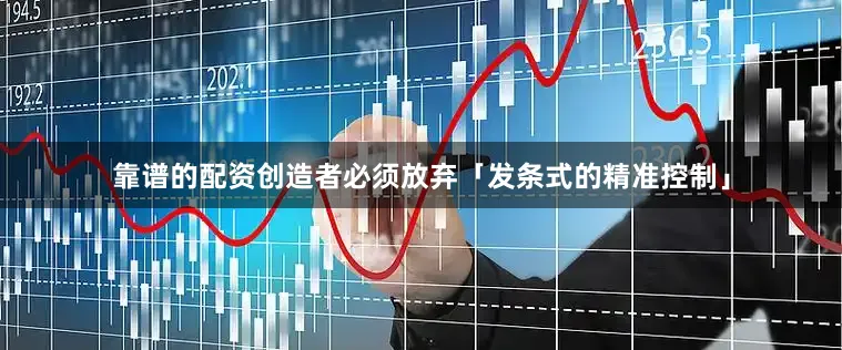 靠谱的配资创造者必须放弃「发条式的精准控制」