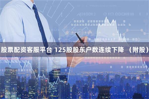 股票配资客服平台 125股股东户数连续下降 （附股）